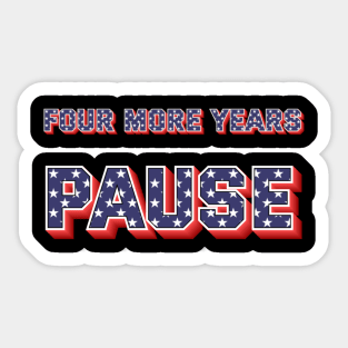 "Four More Years Pause" Political Quote Humor Tee Sticker